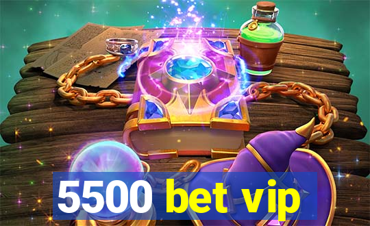 5500 bet vip